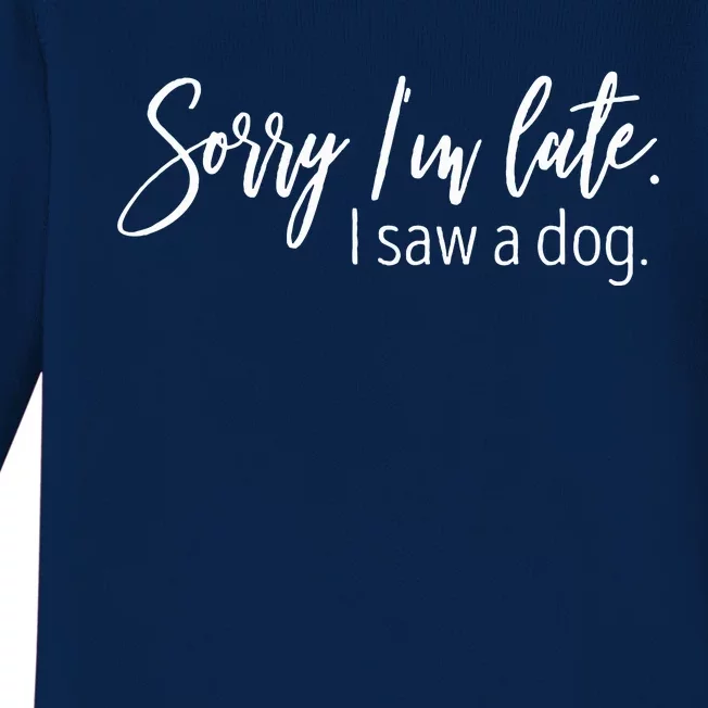 Sorry I'm Late I Saw A Dog Sarcastic Sayings Baby Long Sleeve Bodysuit