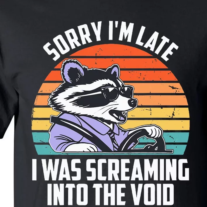 Sorry IM Late I Was Screaming Into The Void Raccoon Tall T-Shirt