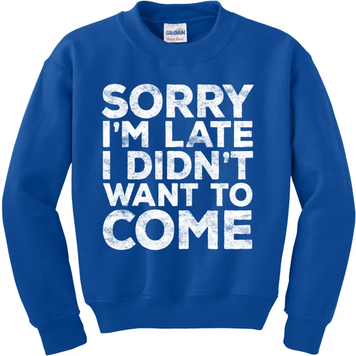 Sorry I'm Late I Didn't Want To Come Gift Funny Gifgift Kids Sweatshirt