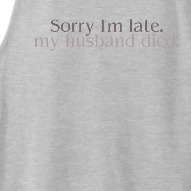 Sorry IM Late. My Husband Died Ladies Tri-Blend Wicking Tank