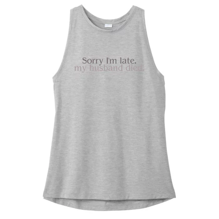 Sorry IM Late. My Husband Died Ladies Tri-Blend Wicking Tank