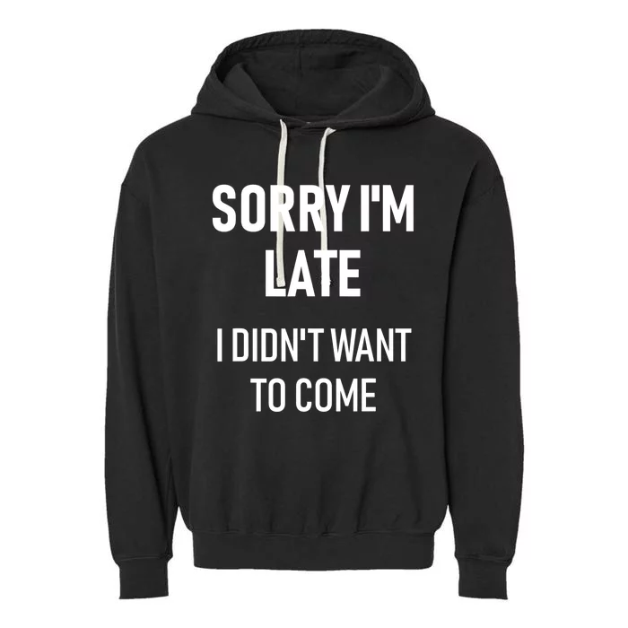 Sorry I'm Late I Didn't Want To Come Gift Cool Gift Sorry I'm Late Cool Gift Garment-Dyed Fleece Hoodie