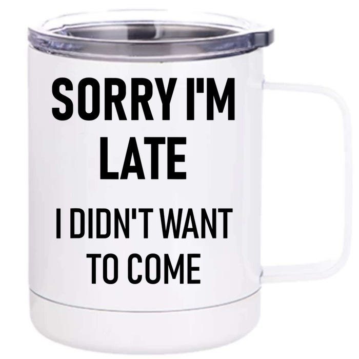 Sorry I'm Late I Didn't Want To Come Gift Cool Gift Sorry I'm Late Cool Gift Front & Back 12oz Stainless Steel Tumbler Cup