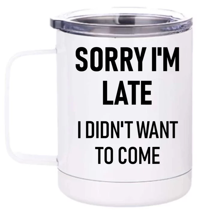 Sorry I'm Late I Didn't Want To Come Gift Cool Gift Sorry I'm Late Cool Gift Front & Back 12oz Stainless Steel Tumbler Cup