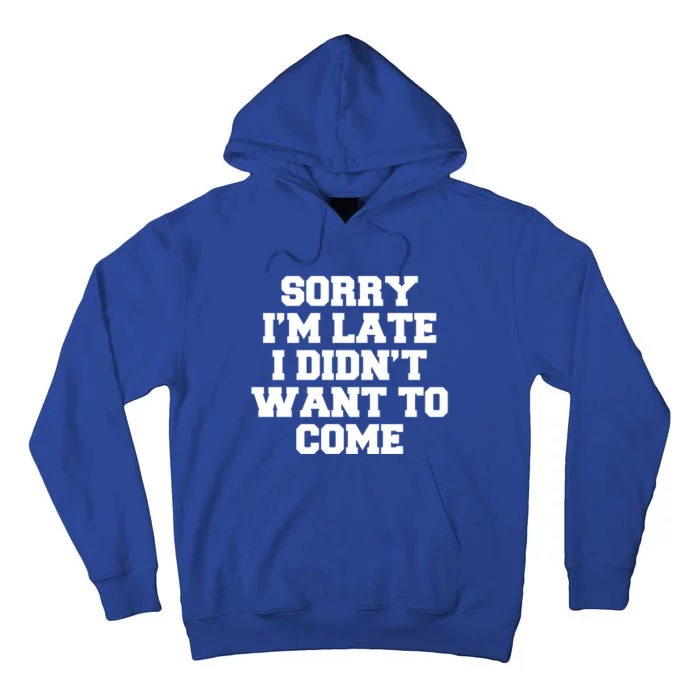 Sorry I’m Late I Didn’t Want To Come Gift Tall Hoodie