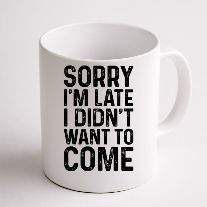 Sorry I'm Late I Didn't Want To Come Gift Sorry I Am Late Gift Front & Back Coffee Mug