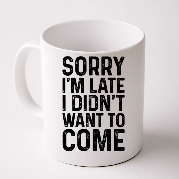 Sorry I'm Late I Didn't Want To Come Gift Sorry I Am Late Gift Front & Back Coffee Mug