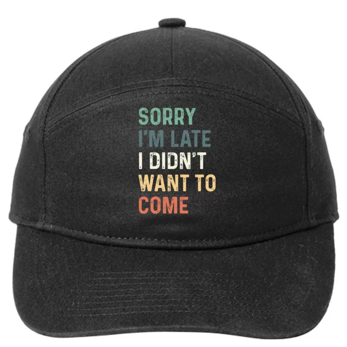 Sorry Im Late I Didnt Want To Come Sorry I Am Late 7-Panel Snapback Hat