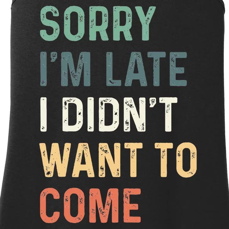 Sorry Im Late I Didnt Want To Come Sorry I Am Late Ladies Essential Tank