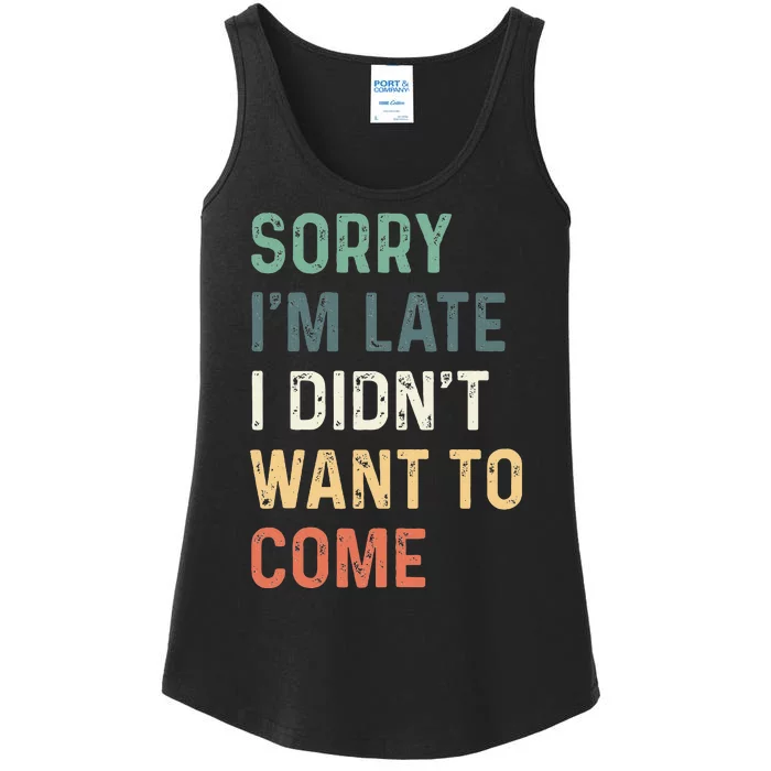 Sorry Im Late I Didnt Want To Come Sorry I Am Late Ladies Essential Tank