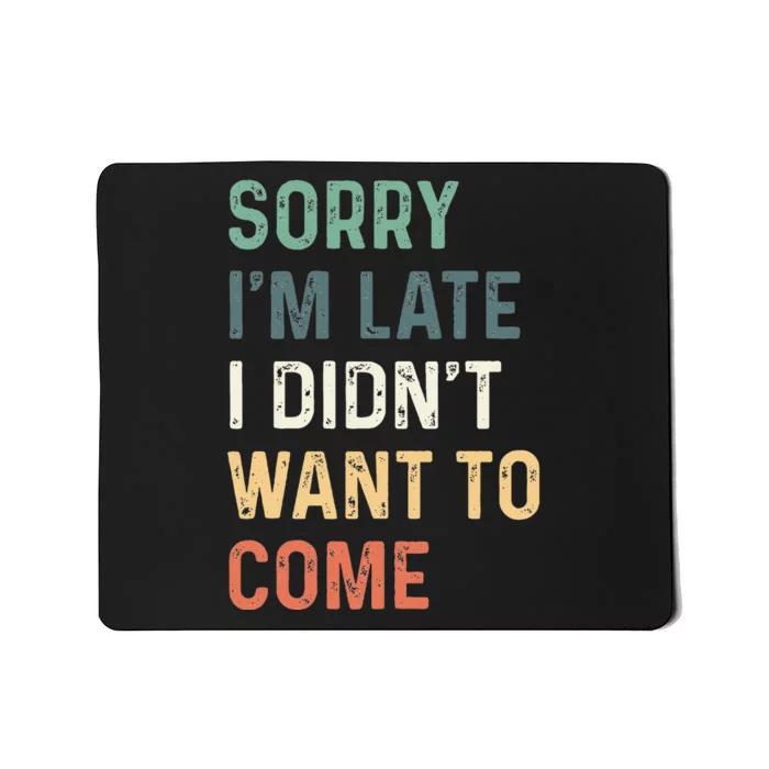 Sorry Im Late I Didnt Want To Come Sorry I Am Late Mousepad