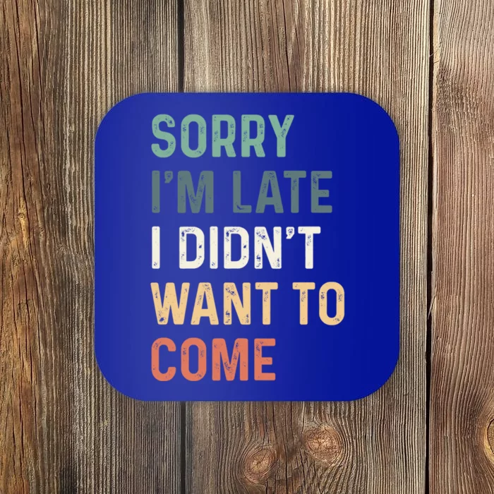 Sorry I'm Late I Didn't Want To Come Gift Sorry I Am Late Gift Coaster