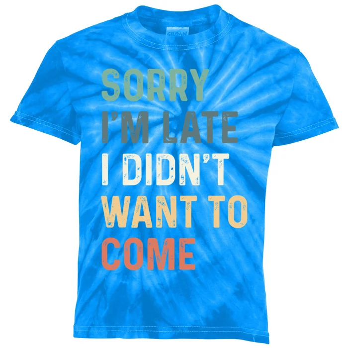 Sorry I'm Late I Didn't Want To Come Gift Sorry I Am Late Gift Kids Tie-Dye T-Shirt