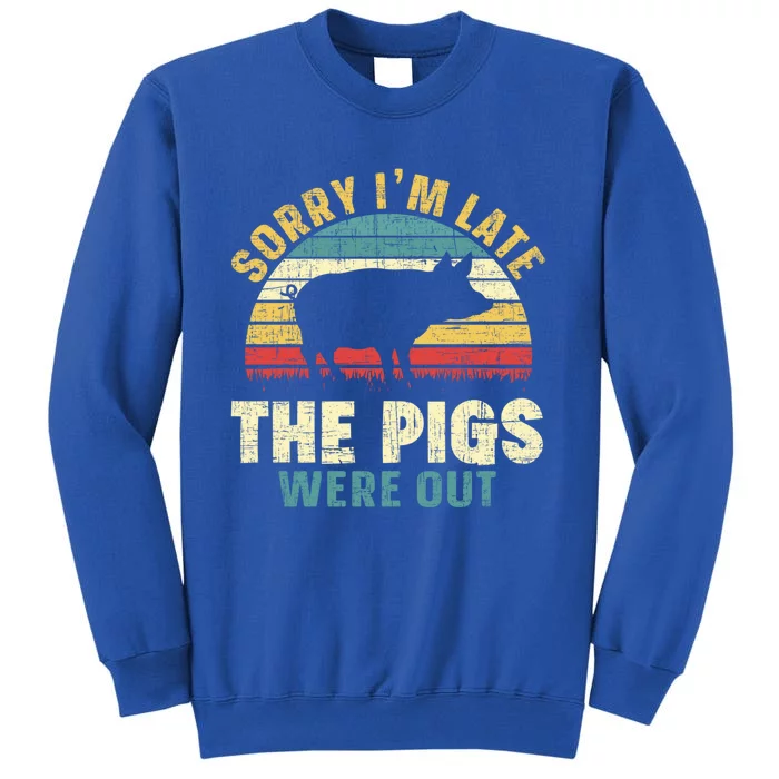 Sorry I'm Late The Pigs Were Out Pig Lover Cool Gift Farming Gift Tall Sweatshirt