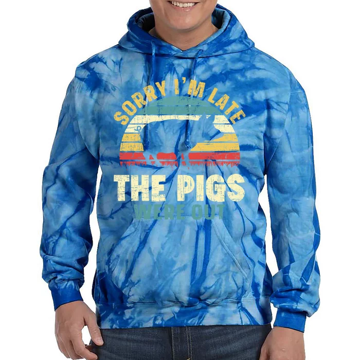 Sorry I'm Late The Pigs Were Out Pig Lover Cool Gift Farming Gift Tie Dye Hoodie