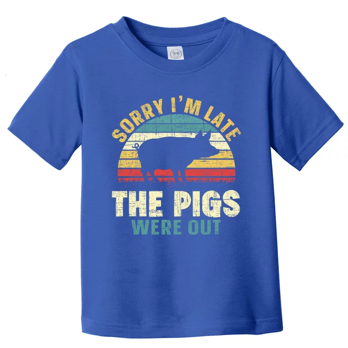 Sorry I'm Late The Pigs Were Out Pig Lover Cool Gift Farming Gift Toddler T-Shirt