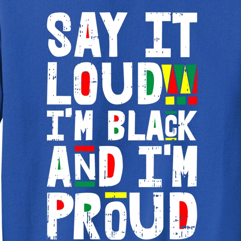 Say It Loud Im Black And Im Proud African American Funny Gift Cute Gift Tall Sweatshirt