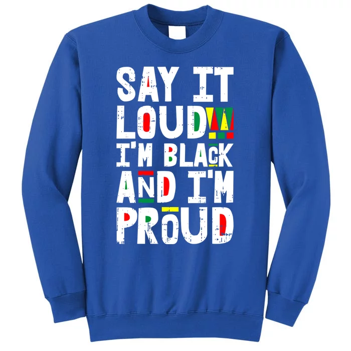 Say It Loud Im Black And Im Proud African American Funny Gift Cute Gift Tall Sweatshirt