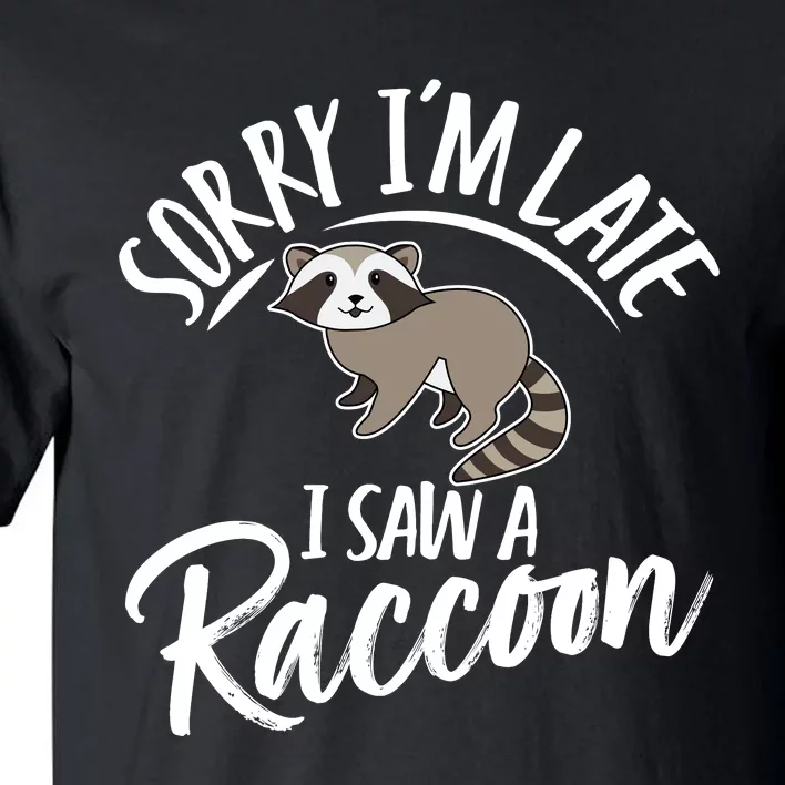 Sorry IM Late I Saw A Raccoon Tall T-Shirt