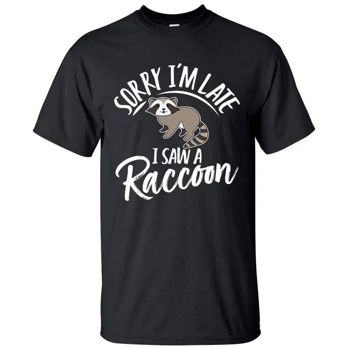 Sorry IM Late I Saw A Raccoon Tall T-Shirt