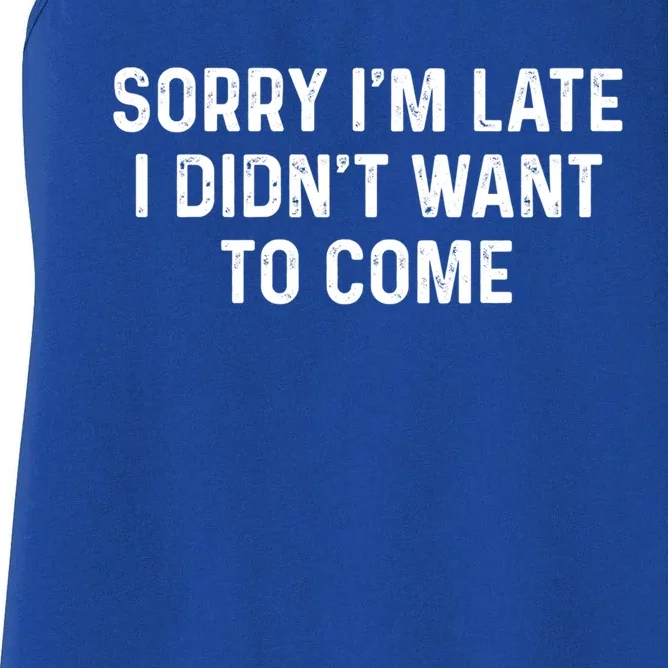 Sorry I'm Late I Didn't Want To Come Gift Sorry I Am Late Cool Gift Women's Racerback Tank