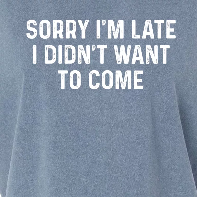 Sorry I'm Late I Didn't Want To Come Gift Sorry I Am Late Cool Gift Garment-Dyed Women's Muscle Tee