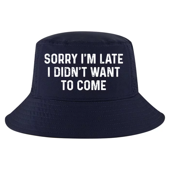 Sorry I'm Late I Didn't Want To Come Gift Sorry I Am Late Cool Gift Cool Comfort Performance Bucket Hat