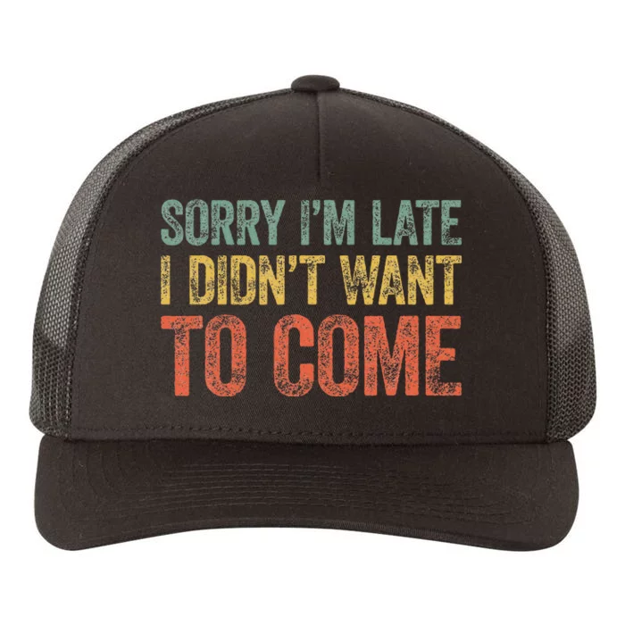 Sorry IM Late I DidnT Want To Come Yupoong Adult 5-Panel Trucker Hat