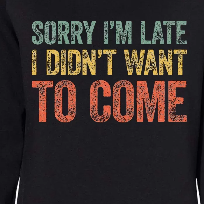 Sorry IM Late I DidnT Want To Come Womens California Wash Sweatshirt