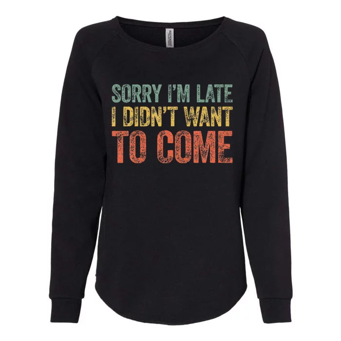 Sorry IM Late I DidnT Want To Come Womens California Wash Sweatshirt