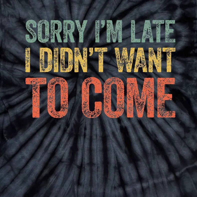 Sorry IM Late I DidnT Want To Come Tie-Dye T-Shirt