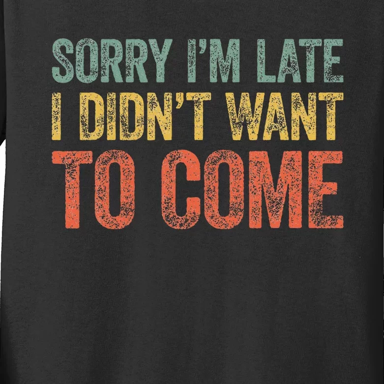 Sorry IM Late I DidnT Want To Come Kids Long Sleeve Shirt