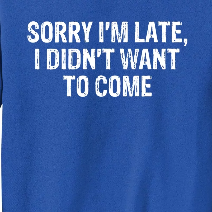 Sorry Im Late I Didnt Want To Come Funny Halloween Tee Gift Tall Sweatshirt