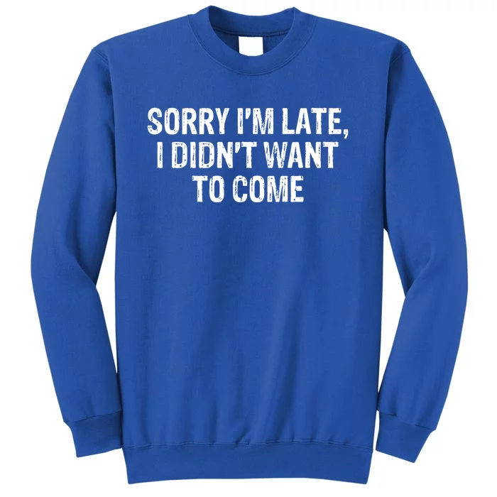 Sorry Im Late I Didnt Want To Come Funny Halloween Tee Gift Tall Sweatshirt