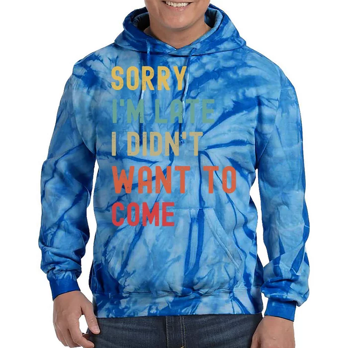 Sorry I'm Late I Didn't Want To Come Gift Tie Dye Hoodie