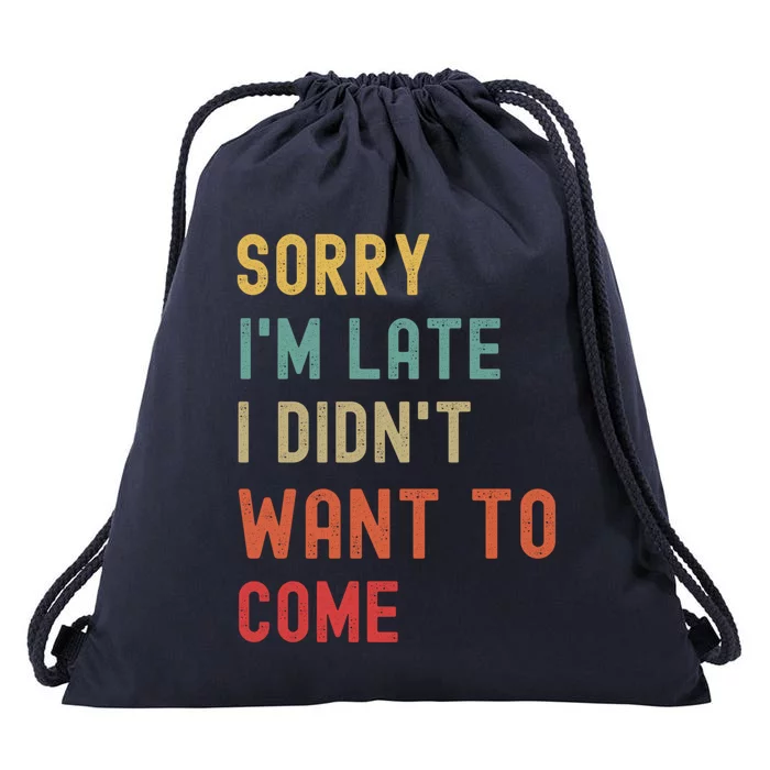 Sorry I'm Late I Didn't Want To Come Gift Drawstring Bag