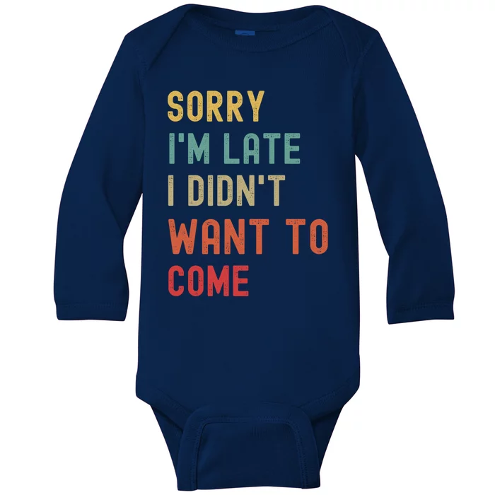 Sorry I'm Late I Didn't Want To Come Gift Baby Long Sleeve Bodysuit