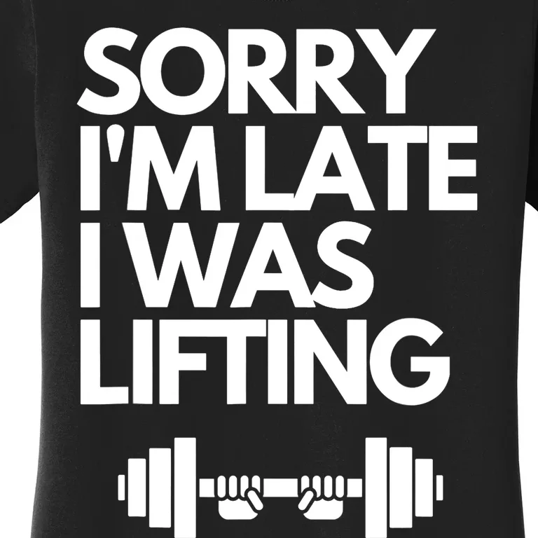 Sorry I'm Late I Was Lifting Gym Lovers Funny Weightlifting Women's T-Shirt