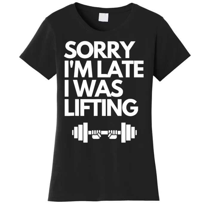 Sorry I'm Late I Was Lifting Gym Lovers Funny Weightlifting Women's T-Shirt