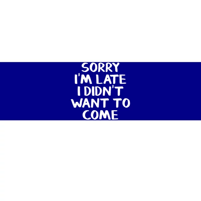 Sorry I'm Late I Didn't Want To Come Gift Bumper Sticker