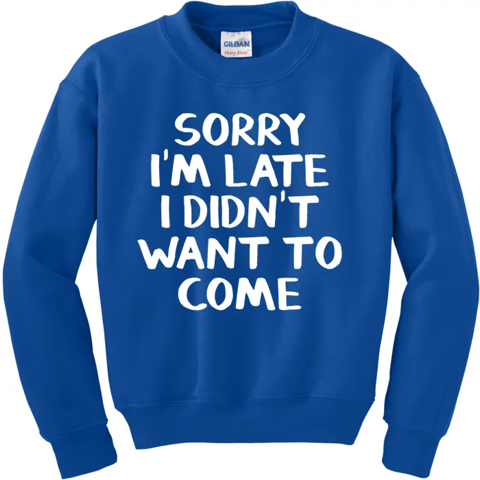 Sorry I'm Late I Didn't Want To Come Gift Kids Sweatshirt