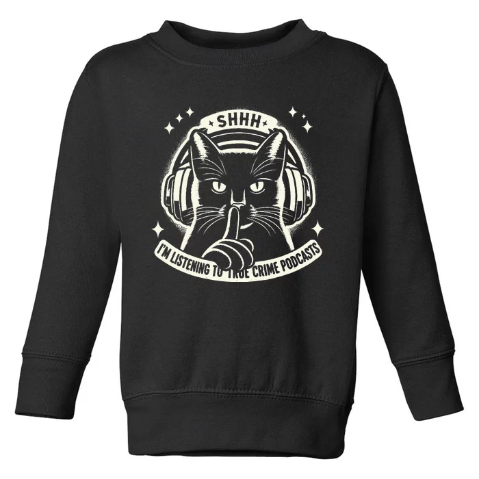 Shhh I Listen To My True Crime Podcasts And Cats Toddler Sweatshirt