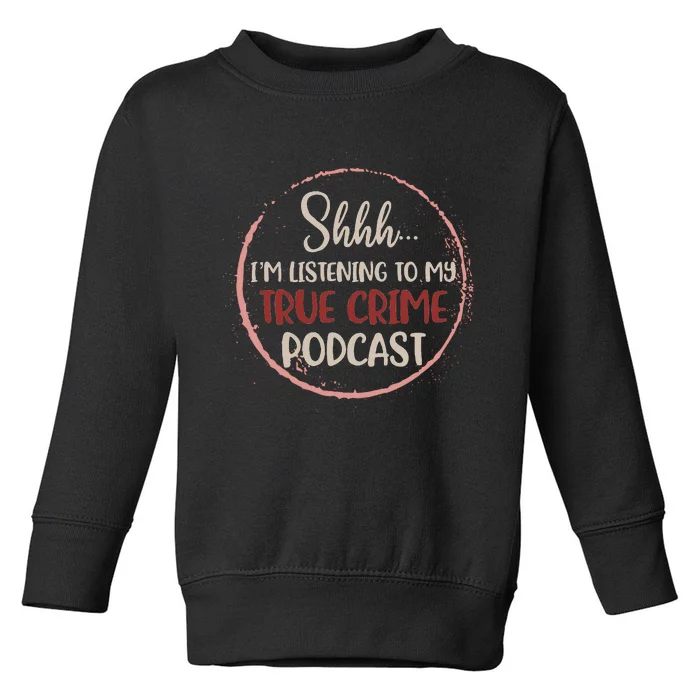 Shhh Im Listening To My True Crime Murder Podcast Toddler Sweatshirt