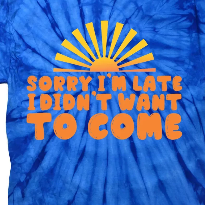 Sorry Im Late I Didnt Want To Come Antisocial Introvert Great Gift Tie-Dye T-Shirt