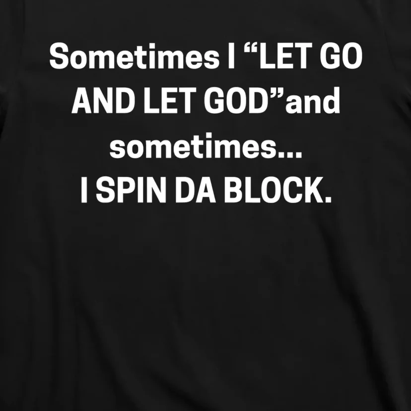 Sometimes I Let Go And Let God And Sometimes I Spin Da Block T-Shirt