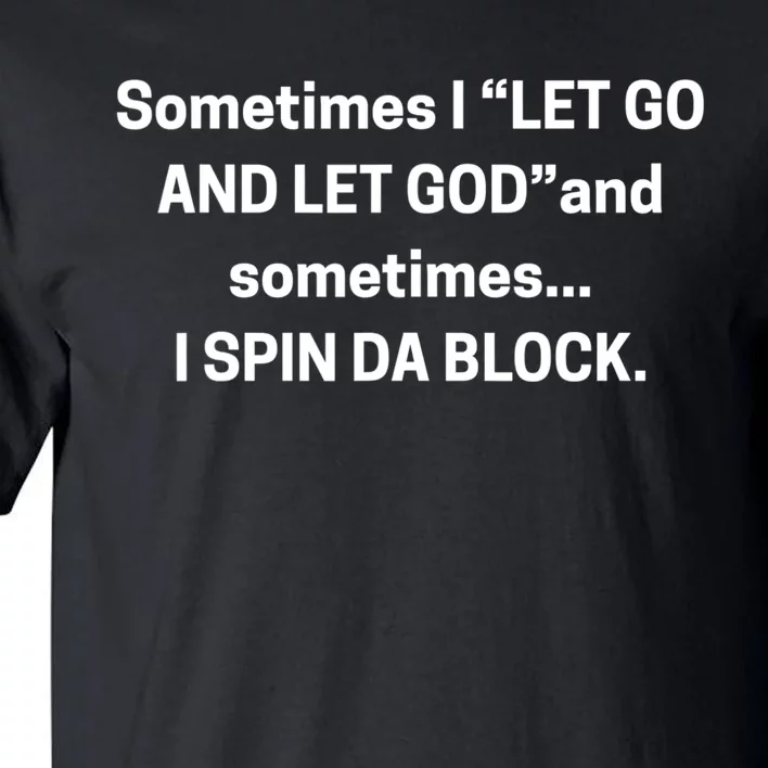 Sometimes I Let Go And Let God And Sometimes I Spin Da Block Tall T-Shirt