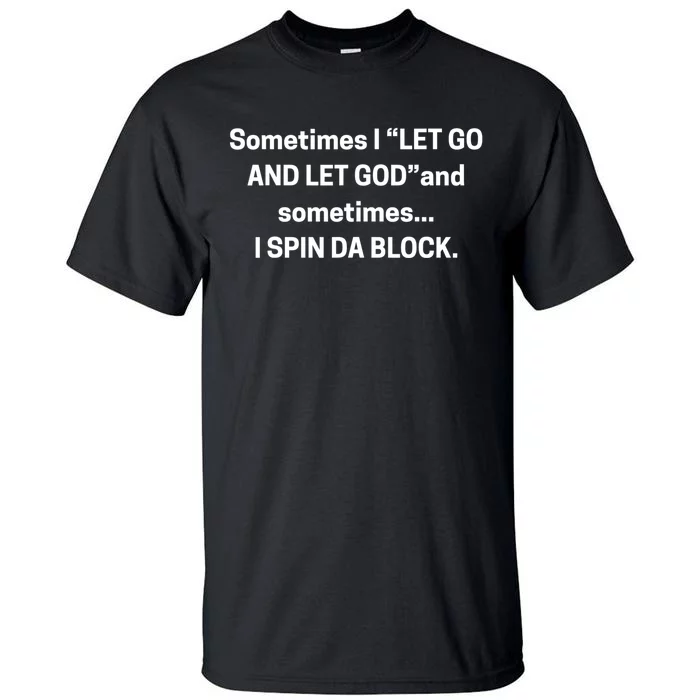 Sometimes I Let Go And Let God And Sometimes I Spin Da Block Tall T-Shirt