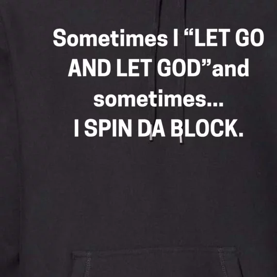 Sometimes I Let Go And Let God And Sometimes I Spin Da Block Premium Hoodie