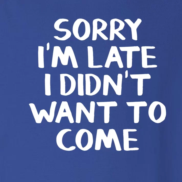 Sorry I'm Late I Didn't Want To Come Gift Toddler Long Sleeve Shirt