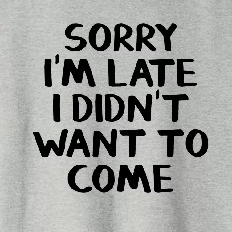 Sorry I'm Late I Didn't Want To Come Gift Women's Crop Top Tee